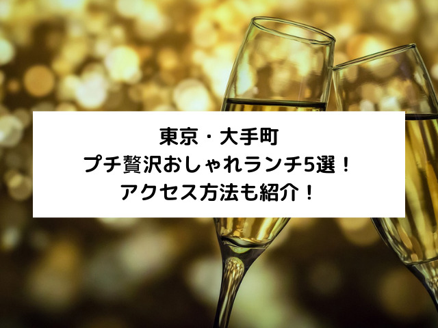 東京・大手町のプチ贅沢おしゃれランチ5選！アクセス方法も紹介！